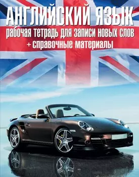 Английский язык: рабочая тетрадь для записи новых слов+справочные материалы.