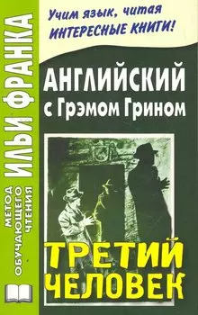 Английский с Грэмом Грином. Третий человек (МЕТОД ЧТЕНИЯ ИЛЬИ ФРАНКА)
