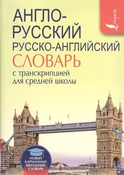 Англо-русский. Русско-английский словарь с транскрипцией для средней школы