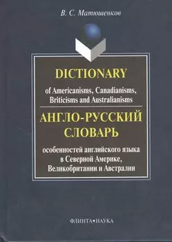Англо-русский словарь особенностей английского языка в Северной Америке, Великобритании и Австралии. Dictionary of Americanisms, Canadianisms, Briticisms and Australianisms