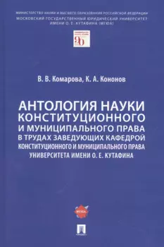 Антология науки конституционного и муниципального права в трудах заведующих кафедрой конституционного и муниципального права Университета имени О. Е. Кутафина