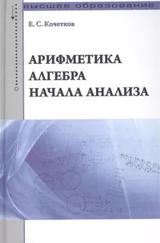 Арифметика алгебра начала анализа: Учебное пособие /Кочетков Е.С.