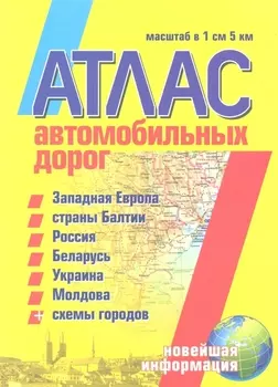 Атлас автомобильных дорог Западная Европа страны Балтии Россия Беларусь Украина Молдова схемы городов Масштаб в 1 см 5 км Новейшая информация