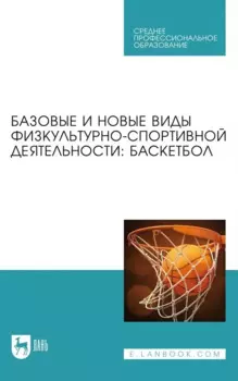 Базовые и новые виды физкультурно-спортивной деятельности. Баскетбол. Учебное пособие для СПО
