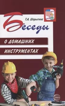 Беседы о домашних инструментах/ Шорыгина Т.А.
