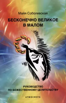 Бесконечно великое в малом. Руководство по божественному целительству