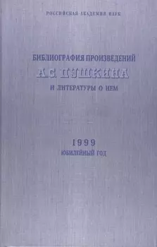 Библиография произведений А.С. Пушкина и литературы о нем. 1999 Юбилейный год