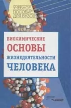 Биохимические основы жизнедеятельности человека: Учебное пособие для вузов
