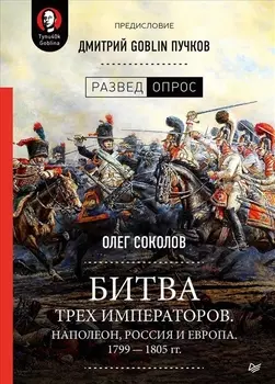 Битва трех императоров. Наполеон, Россия и Европа. 1799 — 1805 гг. Предисловие Дмитрий GOBLIN Пучков