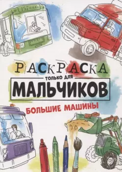 РАСКРАСКА ТОЛЬКО ДЛЯ МАЛЬЧИКОВ. БОЛЬШИЕ МАШИНЫ