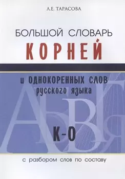Большой словарь корней и однокоренных слов русского языка с разбором слов по составу. К-О