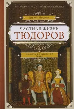 Частная жизнь Тюдоров. Секреты венценосной семьи