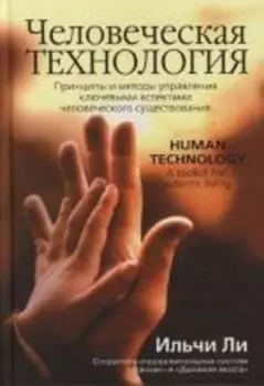 Человеческая технология : Принципы и методы управления ключевыми аспектами человеческого существования
