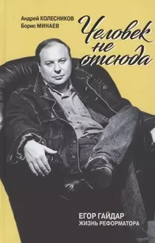 Человек не отсюда: Егор Гайдар. Жизнь реформатора