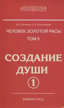 Человек золотой расы. Том 2. Создание души. Часть 1. 3-е изд.