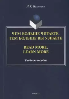 Чем больше читаете, тем больше вы узнаете = Read more, learn more: учебное пособие