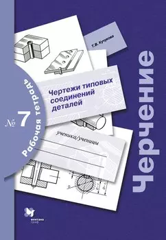 Черчение: чертежи типовых соединений деталей: рабочая тетрадь № 7 / 3-е изд., с уточн.