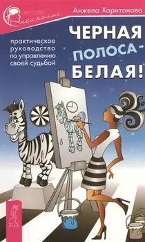 Черная полоса - белая! Практическое руководство по управлению своей судьбой