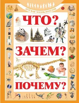 Что? Зачем? Почему?: Детская энциклопедия