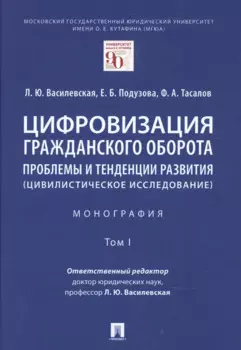Цифровизация гражданского оборота: проблемы и тенденции развития (цивилистическое исследование) в 5 томах. Том 1.