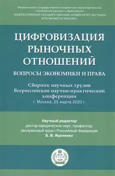 Цифровизация рыночных отношений: вопросы экономики и права. Сборник научных трудов Всероссийской научно-практической конференции