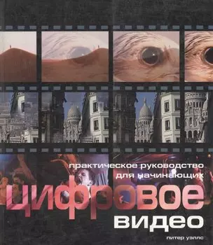 Цифровое видео для начинающих: Практическое руководство