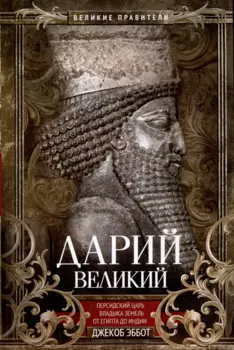 Дарий Великий. Персидский царь, владыка земель от Египта до Индии