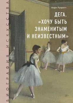 Дега. «Хочу быть знаменитым и неизвестным»