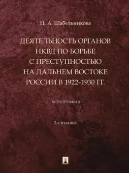 Деятельность органов НКВД по борьбе с преступностью на Дальнем Востоке России в 1922–1930 гг.: монография