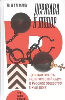 Держава и топор. Царская власть, политический сыск и русское общество в XVIII веке