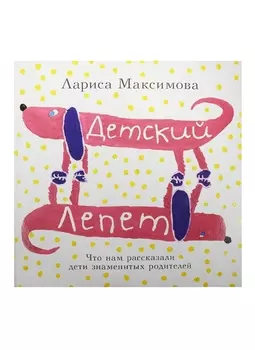 Детский лепет. Что нам рассказали дети знаменитых родителей