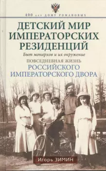 Детский мир императорских резиденций. Быт монархов и их окружение. Повседневная жизнь Российского императорского двора