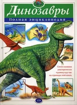 Динозавры: Полная энциклопедия