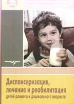 Диспантеризация, лечение и реабилитация детей раннего и дошкольного возраста: рук. для врачей детск. поликлиник