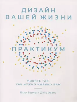 Дизайн вашей жизни: Живите так, как нужно именно вам. Практикум.