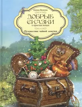 Добрые сказки о простых вещах Путешествие чайной ложечки (Велена)