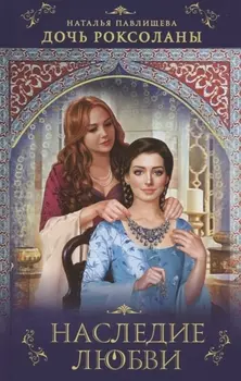 Дочь Роксоланы. Наследие любви
