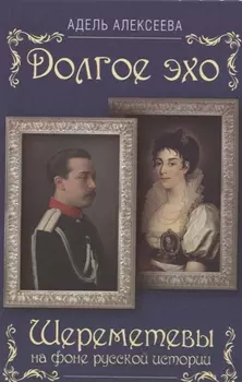 Долгое эхо Шереметевы на фоне русской истории