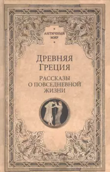 Древняя Греция. Рассказы о повседневной жизни