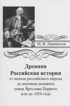 Древняя российская история от начала российского народа до кончины великого князя Ярослава Первого или до 1054 года