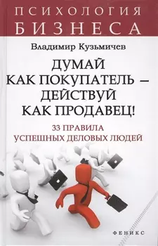 Думай как покупатель - действуй как продавец! 33 правила успешных деловых людей