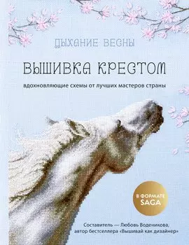Дыхание весны. Вышивка крестом. Вдохновляющие схемы от лучших мастеров страны