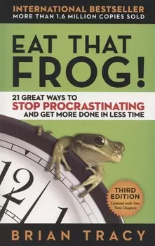 Eat That Frog 21 Great Ways to Stop Procrastinating and Get More Done in Less Time