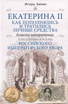 Екатерина II. Как пополнялись и тратились личные средства. Кошелек императрицы. Повседневная жизнь Российского императорского двора