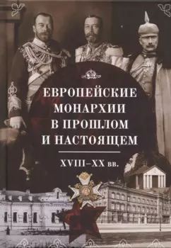 Европейские монархии в прошлом и настоящем. XVIII–XX века