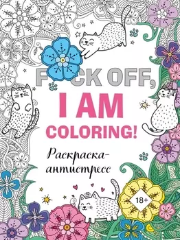 F*ck off, i am coloring! Раскраска-антистресс для взрослых