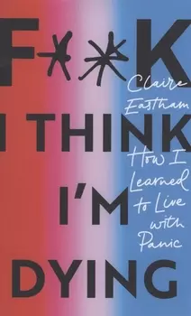 F**k, I think I'm Dying. How I Learned to Live With Panic