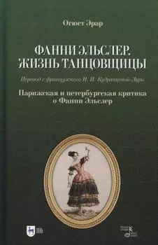 Фанни Эльслер. Жизнь танцовщицы. Парижская и петербургская критика о Фанни Эльслер: учебное пособие
