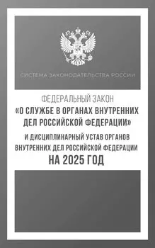 Федеральный закон "О службе в органах внутренних дел Российской Федерации" и Дисциплинарный устав органов внутренних дел Российской Федерации на 2025 год