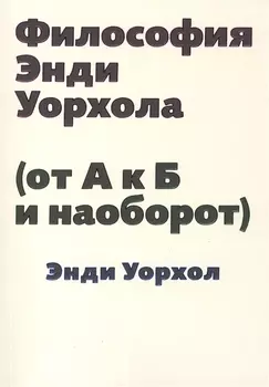 Философия Энди Уорхола (от А к Б и наоборот)